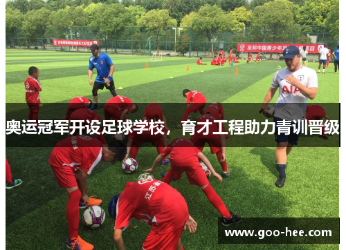奥运冠军开设足球学校，育才工程助力青训晋级
